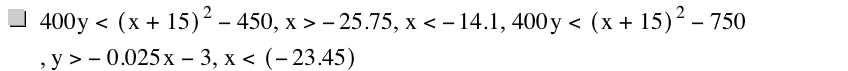 400*y<[x+15]^2-450,x>-25.75,x<-14.1,400*y<[x+15]^2-750,y>-(0.025*x)-3,x<[-23.45]