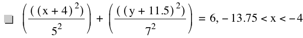 [[[x+4]^2]/5^2]+[[[y+11.5]^2]/7^2]=6,-13.75<x<-4