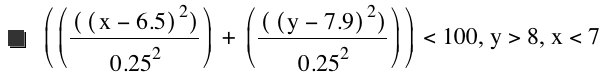 [[[[x-6.5]^2]/0.25^2]+[[[y-7.9]^2]/0.25^2]]<100,y>8,x<7