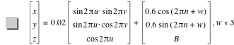 vector(x,y,z)=0.02*vector(sin(2*pi*u)*sin(2*pi*v),sin(2*pi*u)*cos(2*pi*v),cos(2*pi*u))+vector(0.6*cos([2*pi*n+w]),0.6*sin([2*pi*n+w]),B),in(w,S)