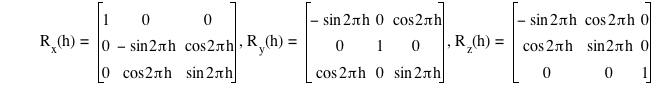 function(R_x,h)=matrix(3,3,1,0,0,0,-sin(2*pi*h),cos(2*pi*h),0,cos(2*pi*h),sin(2*pi*h)),function(R_y,h)=matrix(3,3,-sin(2*pi*h),0,cos(2*pi*h),0,1,0,cos(2*pi*h),0,sin(2*pi*h)),function(R_z,h)=matrix(3,3,-sin(2*pi*h),cos(2*pi*h),0,cos(2*pi*h),sin(2*pi*h),0,0,0,1)