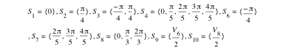 S_1=set(0),S_2=set(pi/4),S_3=set(-pi/4,pi/4),S_4=set(0,pi/5,2*pi/5,3*pi/5,4*pi/5),S_6=set(-pi/4),S_7=set(2*pi/5,3*pi/5,4*pi/5),S_8=set(0,pi/3,2*pi/3),S_9=set(V_6/2),S_10=set(V_8/2)