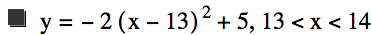 y=-(2*[x-13]^2)+5,13<x<14