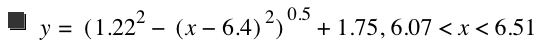 y=[1.22^2-[x-6.4]^2]^0.5+1.75,6.07<x<6.51