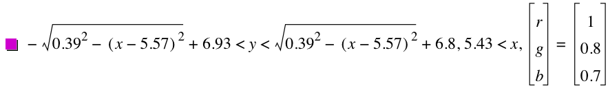 -sqrt(0.39^2-[x-5.57]^2)+6.93<y<sqrt(0.39^2-[x-5.57]^2)+6.8,5.43<x,vector(r,g,b)=vector(1,0.8,0.7)