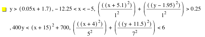 y>[0.05*x+1.7],-12.25<x<-5,[[[x+5.1]^2]/1^2]+[[[y-1.95]^2]/1^2]>0.25,400*y<[x+15]^2+700,[[[x+4]^2]/5^2]+[[[y+11.5]^2]/7^2]<6