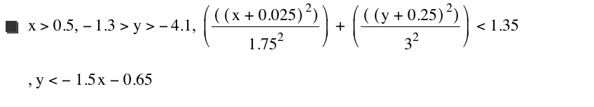 x>0.5,-1.3>y>-4.1,[[[x+0.025]^2]/1.75^2]+[[[y+0.25]^2]/3^2]<1.35,y<-(1.5*x)-0.65
