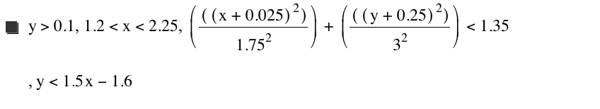 y>0.1,1.2<x<2.25,[[[x+0.025]^2]/1.75^2]+[[[y+0.25]^2]/3^2]<1.35,y<1.5*x-1.6