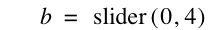 b=slider([0,4])