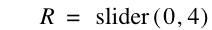 R=slider([0,4])