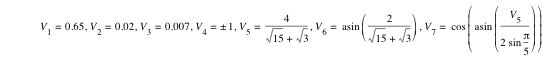 V_1=0.65,V_2=0.02,V_3=0.007,V_4=plusorminus(1),V_5=4/(sqrt(15)+sqrt(3)),V_6=asin([2/(sqrt(15)+sqrt(3))]),V_7=cos([asin([V_5/(2*sin(pi/5))])])