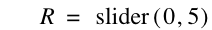 R=slider([0,5])