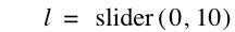 l=slider([0,10])