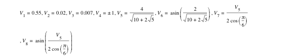 V_1=0.55,V_2=0.02,V_3=0.007,V_4=plusorminus(1),V_5=4/sqrt(10+2*sqrt(5)),V_6=asin([2/sqrt(10+2*sqrt(5))]),V_7=V_5/(2*cos([pi/6])),V_8=asin([V_5/(2*cos([pi/6]))])