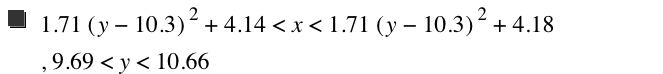 1.71*[y-10.3]^2+4.14<x<1.71*[y-10.3]^2+4.18,9.69<y<10.66