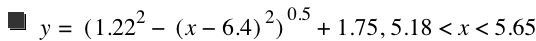 y=[1.22^2-[x-6.4]^2]^0.5+1.75,5.18<x<5.65