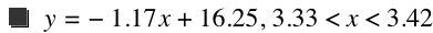 y=-(1.17*x)+16.25,3.33<x<3.42