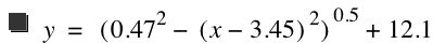 y=[0.47^2-[x-3.45]^2]^0.5+12.1