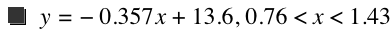 y=-(0.357*x)+13.6,0.76<x<1.43