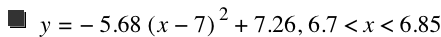 y=-(5.68*[x-7]^2)+7.26,6.7<x<6.85