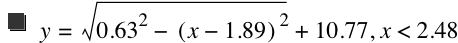 y=sqrt(0.63^2-[x-1.89]^2)+10.77,x<2.48